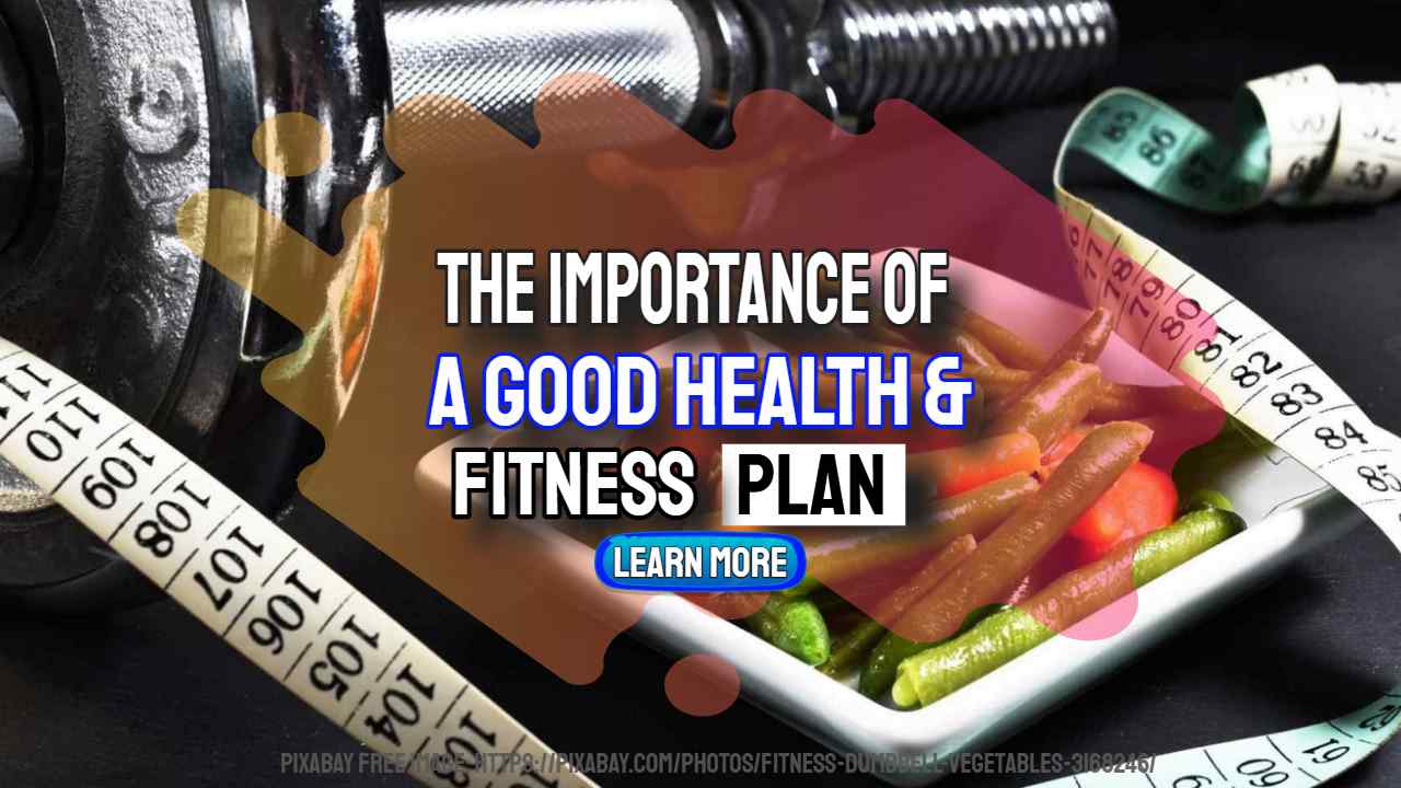 The Importance Of A Good Health And Fitness Plan